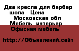 Два кресла для барбер шопа › Цена ­ 50 000 - Московская обл. Мебель, интерьер » Офисная мебель   